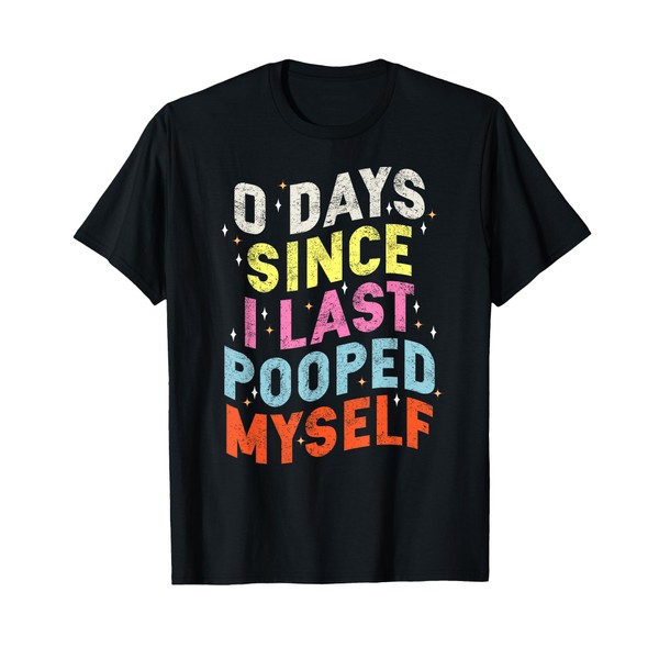 0 Days Since I Last Pooped Myself Funny Adult Humor