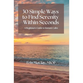 30 Simple Ways to Find Serenity Within Seconds: A Beginner's Guide to Instant Calm