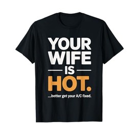 Your Wife is Hot Better Get Your A/C Fixed T-Shirt