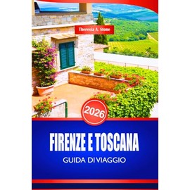 FIRENZE E TOSCANA GUIDA DI VIAGGIO 2026: Scopri l'arte rinascimentale italiana e i siti del patrimonio culturale