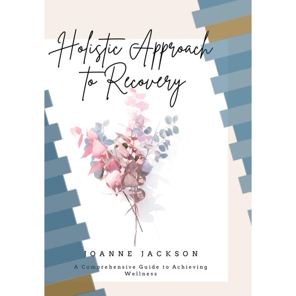 A Holistic Approach to Addiction Recovery: A Comprehensive Guide to