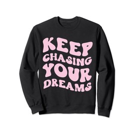 Keep Chasing Your Dreams Powerful Motivational Quote Saying Sweatshirt