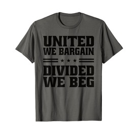 United We Bargain Divided We Beg Labor Union Workers T-Shirt