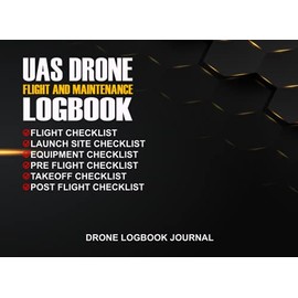 UAS Drone Flight and Maintenance Logbook Journal: Drone Aircraft Log Book With Flight Checklist, Launch Site Checklist, Equipment Checklist, Pre ... Takeoff Checklist, Post Flight Checklist