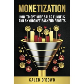 Monetization: How to Optimize Sales Funnels and Skyrocket Backend Profits