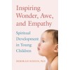 Inspiring Wonder, Awe, and Empathy: Spiritual Development in Young Children