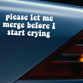 Please Let Me Merge Before I Start Crying Wall Decal Sticker Car Truck Window Windshield Laptop Funny Men Racing Booty