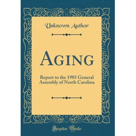 Aging: Report to the 1985 General Assembly of North Carolina (Classic Reprint)