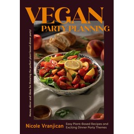 Vegan Party Planning: Easy Plant-Based Recipes and Exciting Dinner Party Themes (Beautiful Spreads, Easy Vegan Meals, Weekly Menu Ideas)