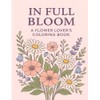 In Full Bloom: A flower Lovers Coloring Book