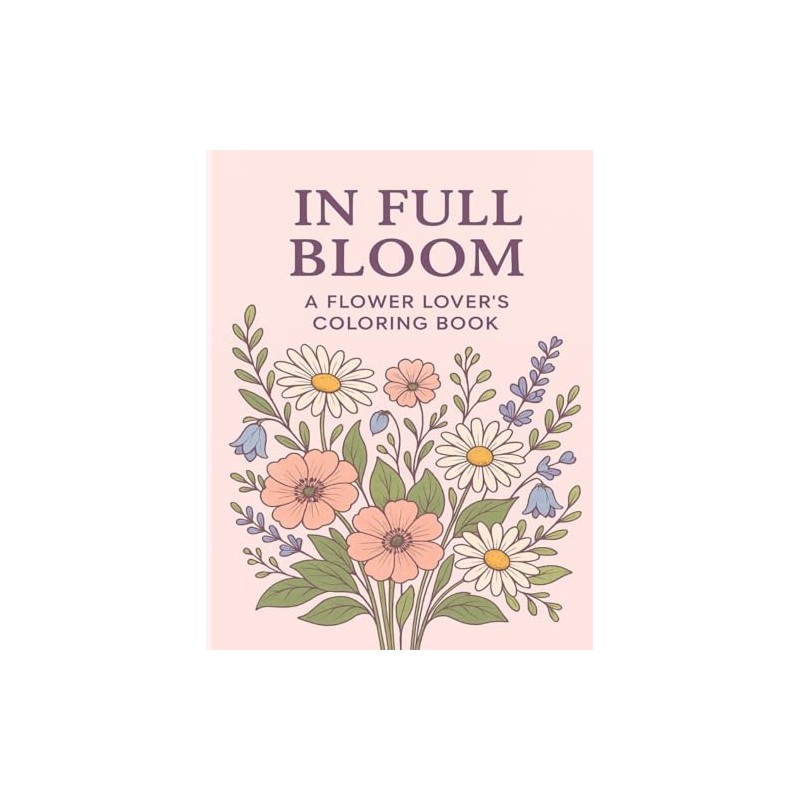 In Full Bloom: A flower Lovers Coloring Book