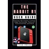 THE RABBIT R1 USER GUIDE: Unveiling the Future of AI