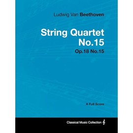 Ludwig Van Beethoven - String Quartet No. 15 - Op. 132 - A Full Score: With a Biography by Joseph Otten