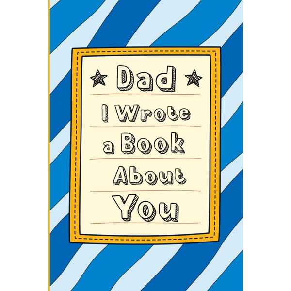 Dad, I Wrote a Book about You: Fill In The