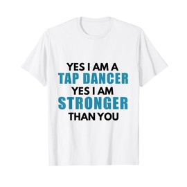 Yes I'm A Tap Dancer Yes I'm Stronger Than You T-Shirt