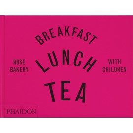 Breakfast, Lunch, Tea with Children: Rose Bakery
