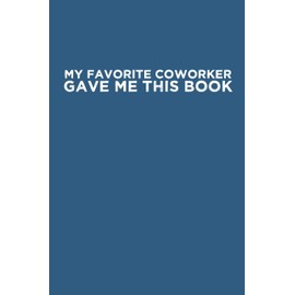 My Favorite Coworker Gave Me This Book: Coworker gag gift idea. Best gift for coworkers and office colleagues, 6x9 inches, 100 pages.