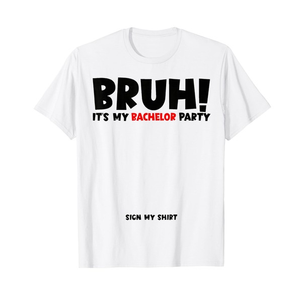 Bruh It’s My Bachelor Party Sign My Shirt Funny Groom