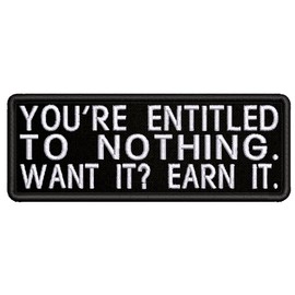 You're Entitled to Nothing Want It? Earn It Embroidered Patch Iron-On/Sew-On Funny Humor Sarcastic Sayings Badge Emblem Name Tag Gift Applique for Vest Jacket Jeans Bags Gear Backpacks Clothing