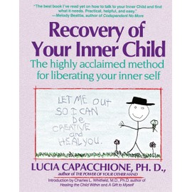 Recovery of Your Inner Child: The Highly Acclaimed Method for Liberating Your Inner Self