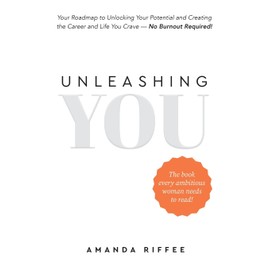 Unleashing You: Your Roadmap to Unlocking Your Potential and Creating the Career and Life You Crave - No Burnout Required!