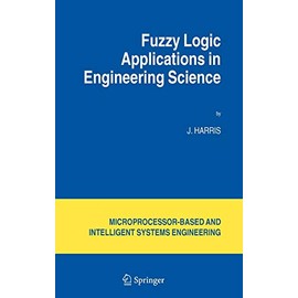 Fuzzy Logic Applications in Engineering Science (Intelligent Systems, Control and Automation: Science and Engineering, 29)