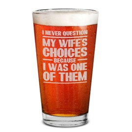 shop4ever I Never Question My Wife's Choices Because I Was One of Them Engraved Beer Pint Glass 16 oz. Valentine's Day Anniversary Gift