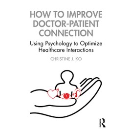 How to Improve Doctor-Patient Connection: Using Psychology to Optimize Healthcare Interactions