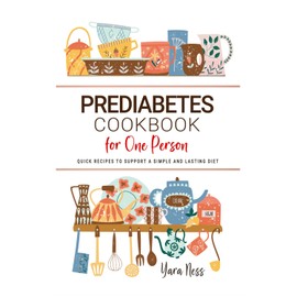 Prediabetes Cookbook for One Person: Quick Recipes to Support a Simple and Lasting Diet
