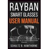 RAYBAN SMART GLASSES USER MANUAL: An Ultimate Guide to Setting