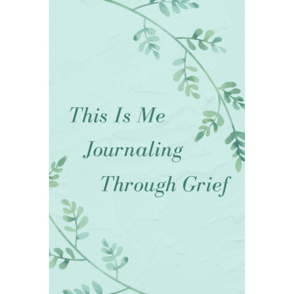 This Is Me Journaling Through Grief: A Grief Work Journal