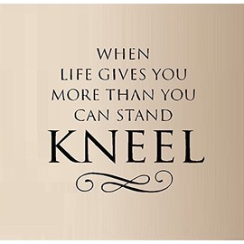 When Life Gives You More Than You Can Stand Kneel Vinyl Decal Home Décor