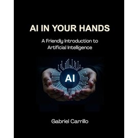 AI IN YOUR HANDS: A Friendly Introduction to Artificial Intelligence
