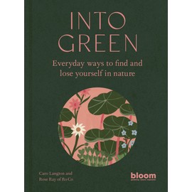 Into Green: Everyday ways to find and lose yourself in nature (1) (Bloom, Band 1)