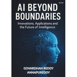 AI Beyond Boundaries: Innovations, Applications and the Future of Intelligence