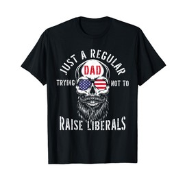 Republican Just A Regular Dad Trying Not To Raise Liberals T-Shirt