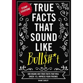 Cider Mill Press True Facts That Sound Like Bull$#*t: 500 Insane-But-True Facts That Will Shock and Impress Your Friends (The Ultimate Fun Facts Book for Trivia Night Domination) (1) (Mind-Blowing True Facts)