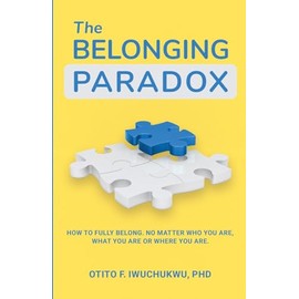 The Belonging Paradox: How to Fully Belong. No Matter Who You Are, What You Are, Or Where You Are