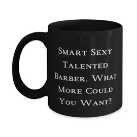 Funny Barber Gifts, Smart Sexy Talented Barber. What More Could You, Epic Birthday 11oz 15oz Mug For Friends, Cup From Friends, Barber scissors, Barber clippers, Barber chair, Barber pole, Barber shop