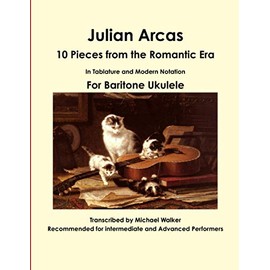 Julian Arcas: 10 Pieces from the Romantic Era In Tablature and Modern Notation For Baritone Ukulele