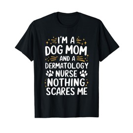 Dog Mom Dermatology Nurse Life Appreciation Day T-Shirt