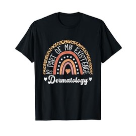 Dermatology Is Part Of My Existence Derm Nurse Dermatologist T-Shirt