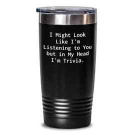 Trivia Enthusiast Gifts from Friends for Trivia Lovers - I Might Look Like I'm Listening To You But In My Head I'm Trivia. Black Tumbler, 20oz or 30oz Capacity