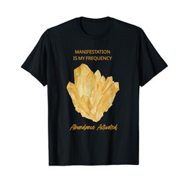 Manifestation Is My Frequency - Citrine Crystal T-Shirt