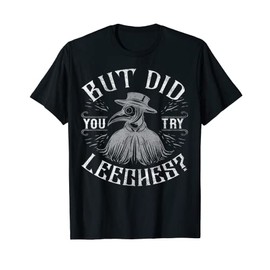 Funny plague doctor steampunk - But did you try leeches? T-Shirt