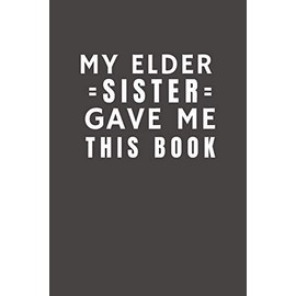 My Elder Sister Gave Me This Book: Funny Gift from Sister To Brother, Sister, Sibling and Family | Relationship Pocket Lined Notebook To Write In