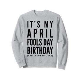 Funny It's My April Fool's Day Birthday - Born on April 1st Sweatshirt