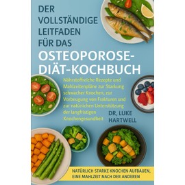 Der Vollständige Leitfaden Für Das Osteoporose-Diät-Kochbuch: Nährstoffreiche Rezepte Und Mahlzeitenpläne Zur Stärkung Schwacher Knochen, Zur ... Der Langfristigen Knochengesundheit
