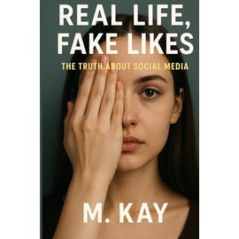 Real Life, Fake Likes: How Social Media Hijacks Our Minds, Rewires Connection, and Fuels a New Kind of Loneliness