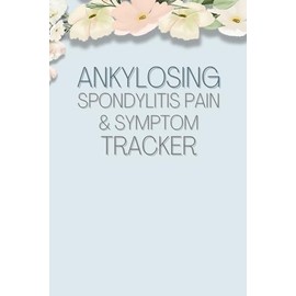 Ankylosing Spondylitis Pain & Symptom Tracker: Daily Mood Tracker, Food Log, Pain & Symptoms Assessment Diary and Medication & Supplement Log book